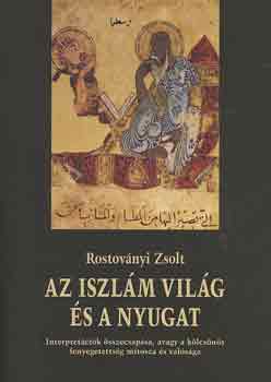 Rostoványi Zsolt - Az iszlám világ és a Nyugat