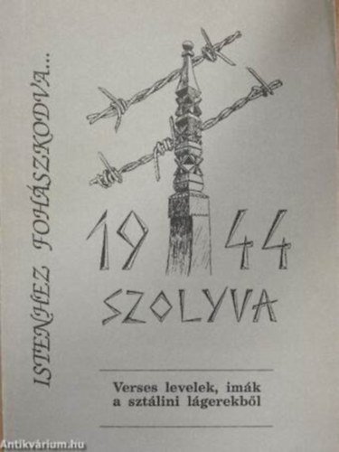 Szerz goston Bla Nagy Jen Gal Sndor S. Benedek Andrs Balog Sndor Vri Fbin Lszl Szerkeszt Dupka Gyrgy Tirknics Gabriella - Istenhez fohszkodva...  -    1944 Szolyva / Verses levelek, imk a sztlini lgerekbl, szemelvnyek a hozztartozk visszaemlkezseibl