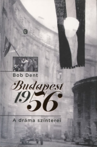 Bob Dent - Budapest 1956 - A drma sznterei