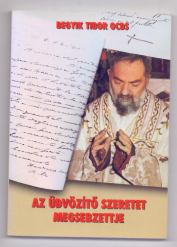 Begyik Tibor OCDS - Az dvzt szeretet megsebzettje - Pietrelcinai Szent Pio