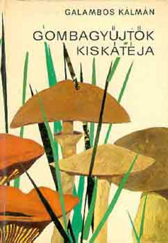 Galambos Kálmán - Gombgyűjtők kiskátéja