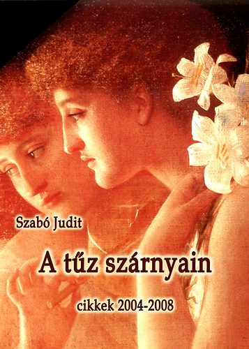 Szab� Judit - A t�z sz�rnyain - Cikkek 2004-2008