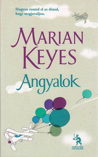 Szerz Marian Keyes Szerkeszt Sepeghy Boldizsr Fordt Megyeri Andrea - Angyalok     Hogyan rontsd el az leted, hogy megjavuljon.