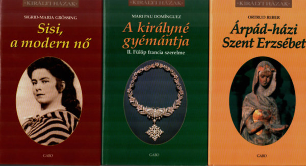 Ortrud Reber, Mari Pau Dom�nguez, Sigrid-Maria Gr�ssing - 3 db Kir�lyi h�zak: Sisi, a modern n�, A kir�lyn� gy�m�ntja, �rp�d-h�zi Szent Erzs�bet.