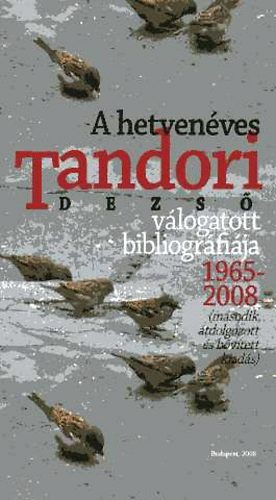 Gergely Ferenc; Kov�cs �kos - Mi�rt ne �ln�l �r�kk�? A hetven�ves Tandori Dezs� v�logatott bibliogr�fi�ja 1965-2008