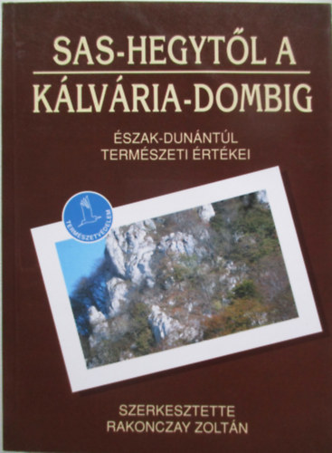 Rakonczay Zoltn  (szerk.) - Sas-hegytl a Klvria-dombig - szak-Dunntl termszeti rtkei