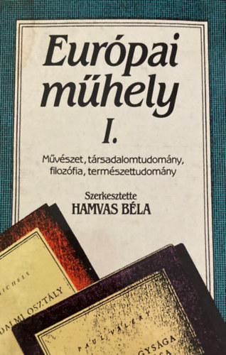 Hamvas Bla (szerk.) - Eurpai mhely I. - Mvszet, trsadalomtudomny, filozfia, termszettudomny.