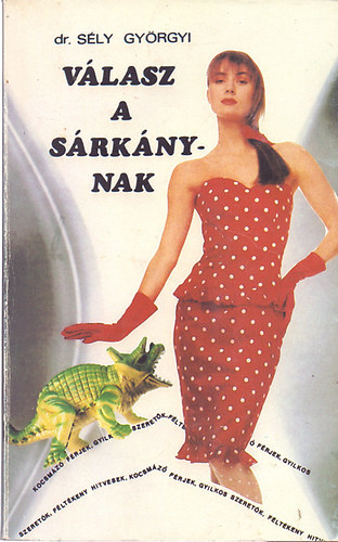 dr. Sély Györgyi - Válasz a Sárkánynak Kocsmázó férjek, gyilkos szeretők, féltékeny hitvesek. Válasz Dr. Bartha András Kézikönyv a nők elsárkányosodásáról c. művére