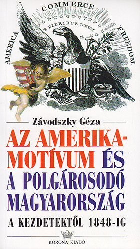 Z�vodszky Gyula - Az amerikai mot�vum �s a polg�rosod� Magyarorsz�g a kezdetekt�l 1848ig