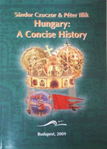 Czuczor Sndor; Illik Pter - Hungary: A Concise History - Course Book for Secondary School Students