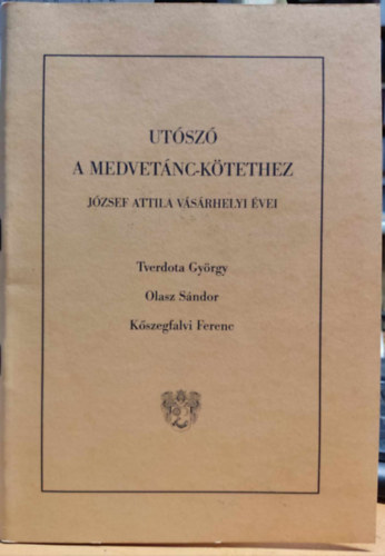 Tverdota Gyrgy, Olasz Sndor, Kszegfalvi Ferenc - Utsz a medvetnc-ktethez - Jzsef Attila vsrhelyi vei