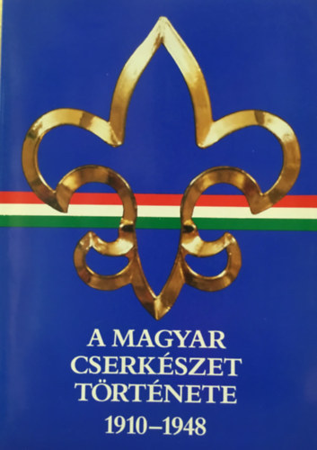 Gergely Ferenc - A magyar cserkészet története 1910-1948