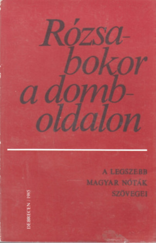 Bnyei Jzsef (vl.) - Rzsabokor a domboldalon (A legszebb magyar ntk szvegei)
