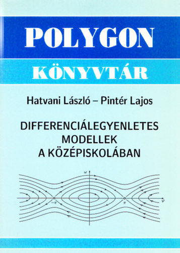 Hatvani L�szl�, Pint�r Lajos - Differenci�legyenletes modellek a k�z�piskol�ban (Polygon k�nyvt�r)