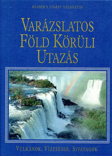 Reader's Digest Kiad Kft. - Varzslatos Fld krli utazs. Vulknok, vzessek, sivatagok