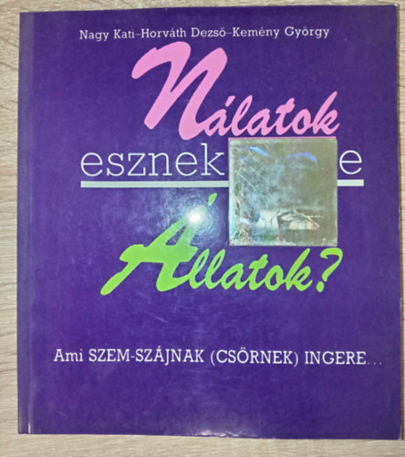Nagy  Katalin, Horvth Dezs, Kemny Gyrgy, Drvucz Istvn (szerk.) - Nlatok esznek-e llatok? - Ami szem-szjnak (csrnek) ingere... (A kutya / A macska / Vzi kedvenceink / A tengerimalac / A szriai aranyhrcsg / Egerek / Hzinyl / Teknsk / riskgyk / A madarak)
