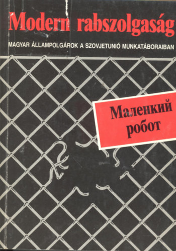 Fzes Mikls (szerk.) - Modern rabszolgasg - Magyar llampolgrok a Szovjetuni munkatboraiban