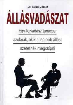Telkes Jzsef Dr. - llsvadszat - Egy fejvadsz tancsai azoknak, akik a legjobb llst szeretnk megcspni