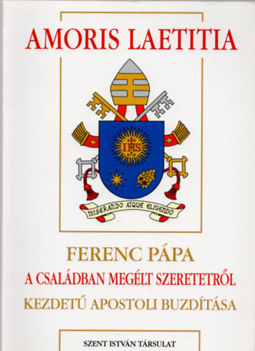 Dis Istvn (szerk.) - Amoris laetitia - Ferenc ppa 'A csaldban meglt szeretetrl' kezdet apostoli buzdtsa (Ppai megnyilatkozsok 52)