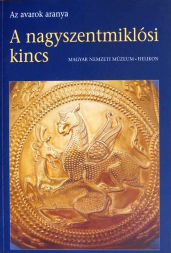 Garam �va szerk. - A nagyszentmikl�si kincs - Az avarok aranya (A Magyar Nemzeti M�zeum ki�ll�t�sa)