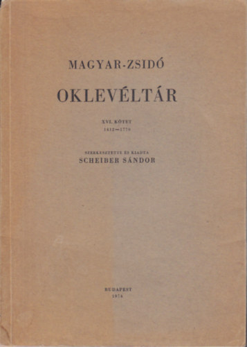 Scheiber SÁndor - Magyar-zsidó oklevéltár XVI. 1412-1770