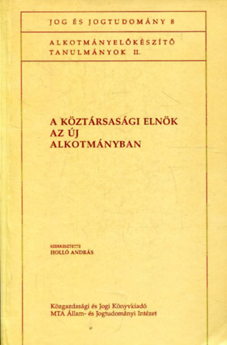 Holl Andrs (szerk.) - A kztrsasgi elnk az j alkotmnyban (Tanulmnyok)