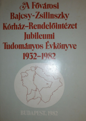 A F�v�rosi Bajcsy-Zsilinszky K�rh�z-Rendel�int�zet jubileumi tudom�nyos �vk�nyve 1932-1982
