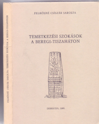 Felhsn Csiszr Sarolta, Szerkeszti: Ujvry Zoltn - Temetkezsi szoksok a Beregi-Tiszahton (Studia folkloristica et ethnographica)