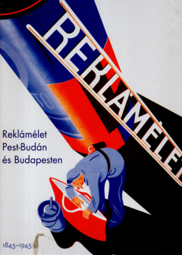 Csap Katalin-Karner Katalin - Reklmlet Pest-Budn s Budapesten 1845-1945