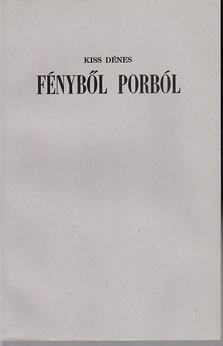 Kiss Dénes - Fényből, porból
