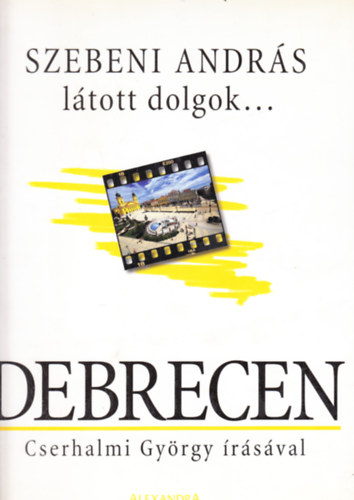 Cserhalmi György - FOTÓZTA Szebeni András - Látott dolgok... Debrecen - Debrecen CSERHALMI GYÖRGY ÍRÁSÁVAL - ALBUM
