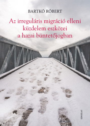 Bartk Rbert - Az irregulris migrci elleni kzdelem eszkzei a hazai bntetjogban