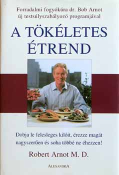 Robert Arnot M.D. - A tökéletes étrend (Forradalmi fogyókúra)