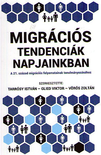 Tarrósy István (szerk.), Glied Viktor (szerk.), Vörös Zoltán (szerk.) - Migrációs tendenciák napjainkban - A 21. század migrációs folyamatainak tanulmányozásához