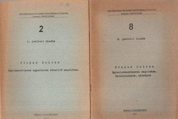 Fnyad Zoltn - 3 db Matametika fzetek ( egytt ) 1. A hibaszmts alapja. Folyamatbrk , 2. Egyismeretlenes egyenletek kzelt megoldsa, 8. Egyenletrendszerek megoldsa - Determinnsok, mtrixok