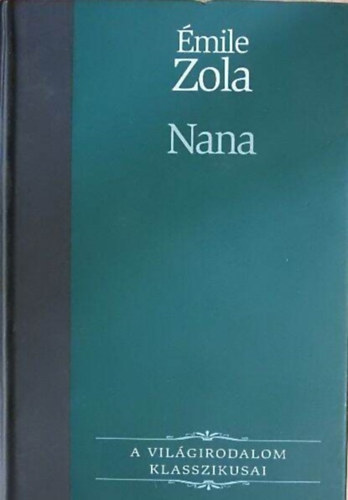 mile Zola, Vajth Lszl (ford.) - Nana - Rougon-Macquart csald 9. (A Vilgirodalom Klasszikusai)