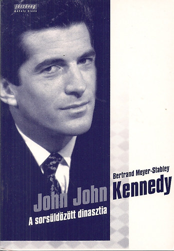 Bertrand Meyer - Stabley - John John Kennedy - A sorsüldözött dinasztia