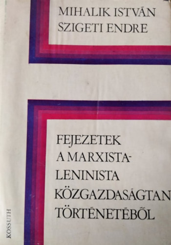 Szigeti Endre Mihalik István - Fejezetek a marxista-leninsta közgazdaságtan történetéből