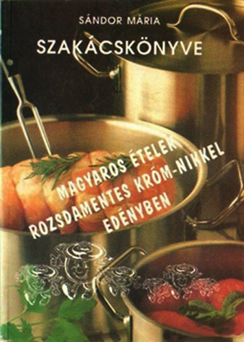 Sndor Mria - Sndor Mria szakcsknyve: Magyaros telek rozsdamentes krm-nikkel..