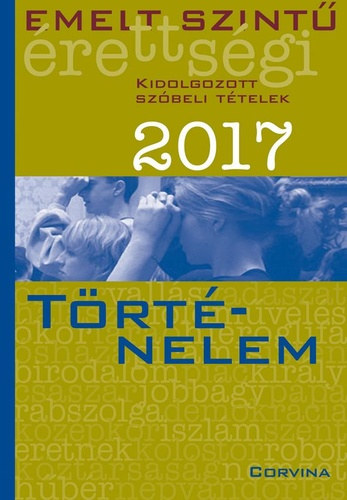 Emelt szint rettsgi 2017 - Kidolgozott szbeli ttelek - Trtnelem