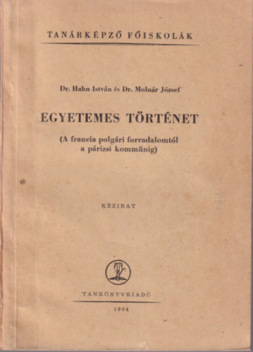 Dr. Hahn Istvn, Dr. Molnr Jzsef - Egyetemes trtnet ( A francia polgri forradalomtl a prizsi kommnig ) Tanrkpz Fiskolk