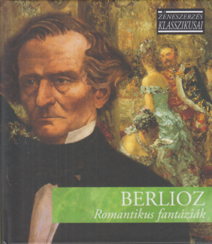 Hector Berlioz - Romantikus fantzik - A zeneszerzs klasszikusai - CD mellklettel