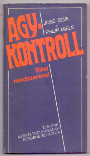 Jos� Silva �s Philip Miele - Agykontroll Silva m�dszer�vel - �let�nk megv�ltoztat�s�nak d�bbenetes m�dja