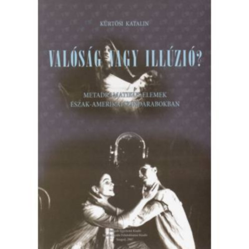K�rt�si Katalin - Val�s�g vagy ill�zi�? - Metadramatikus elemek �szak-amerikai sz�ndarabokban
