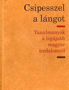 Krolyi Csaba (szerk.) - Csipesszel a lngot (tanulmnyok a legjabb magyar irodalomrl)