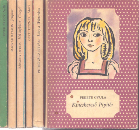 Petrovácz István, Gerti Tetzner, Peter Brock, Magyar Katalin, Bársony Ottilia, Fekete Gyula - 6 db a Pöttyös Könyvek sorozatból: Lány a Wiktorskán - Maxi - Nelli - Jeripusz - Hol bujkálsz, Cinege? - Kincskereső Pipitér