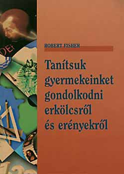 Robert Fisher - Tantsuk gyermekeinket gondolkodni erklcsrl s ernyekrl