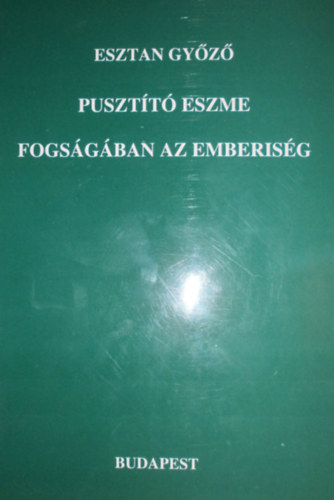 Esztan Gyz - Pusztt eszme fogsgban az emberisg