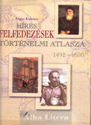 Angus Konstam - Híres felfedezések történelmi atlasza 1492-1600