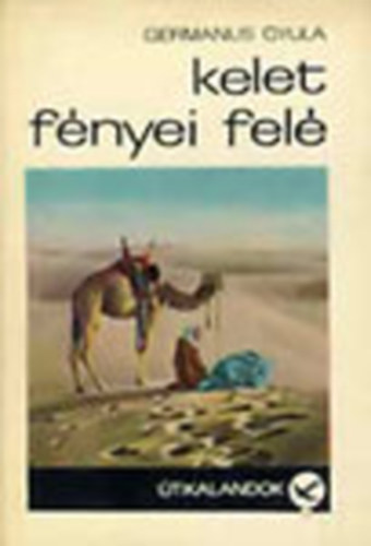 Germanus Gyula - Kelet fényei felé (Fekete-fehér fotókkal illusztrálva. Sorszámozott. 5856. példány)